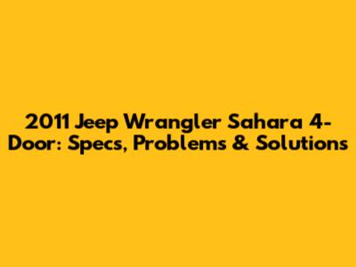 2011 Jeep Wrangler Sahara 4-Door: Specs, Problems & Solutions