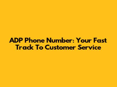 ADP Phone Number: Your Fast Track To Customer Service
