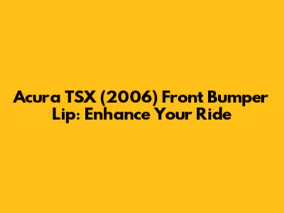 Acura TSX (2006) Front Bumper Lip: Enhance Your Ride