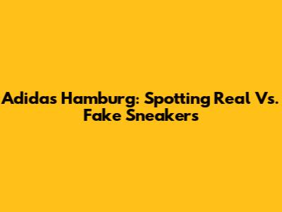 Adidas Hamburg: Spotting Real Vs. Fake Sneakers