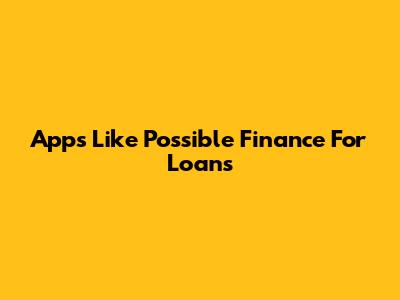 Apps Like Possible Finance For Loans