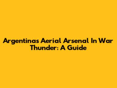 Argentina's Aerial Arsenal In War Thunder: A Guide