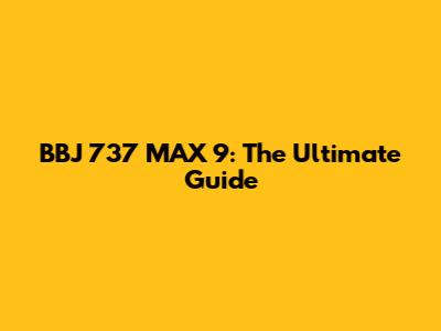 BBJ 737 MAX 9: The Ultimate Guide