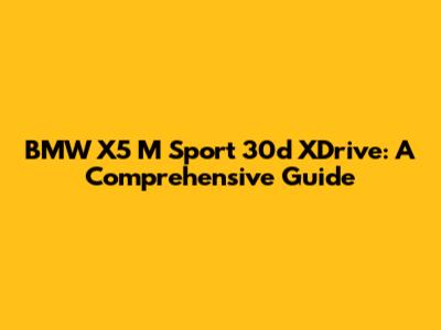 BMW X5 M Sport 30d XDrive: A Comprehensive Guide