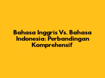 Bahasa Inggris Vs. Bahasa Indonesia: Perbandingan Komprehensif