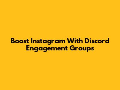 Boost Instagram With Discord Engagement Groups
