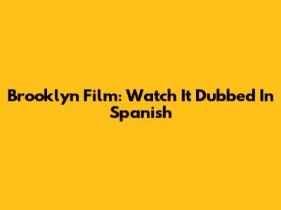 Brooklyn Film: Watch It Dubbed In Spanish