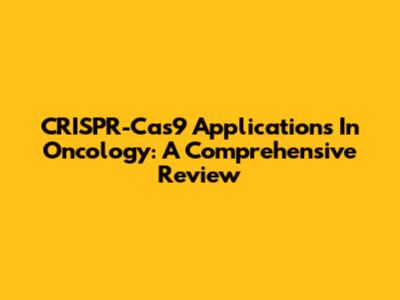 CRISPR-Cas9 Applications In Oncology: A Comprehensive Review