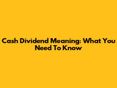 Cash Dividend Meaning: What You Need To Know