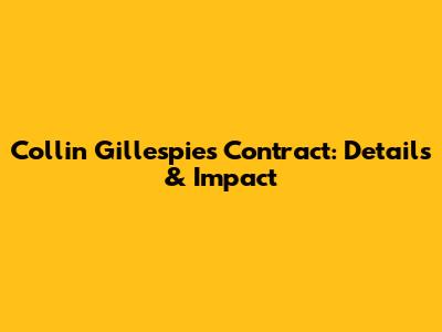 Collin Gillespie's Contract: Details & Impact