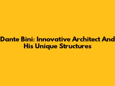 Dante Bini: Innovative Architect And His Unique Structures