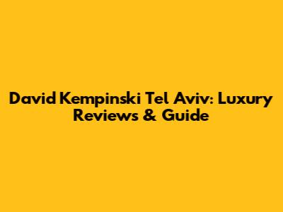 David Kempinski Tel Aviv: Luxury Reviews & Guide