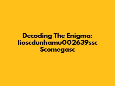 Decoding The Enigma: Iioscdunhamu002639ssc Scomegasc