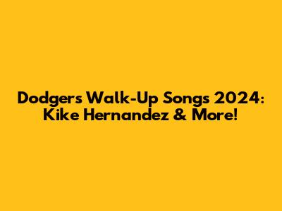 Dodgers Walk-Up Songs 2024: Kike Hernandez & More!