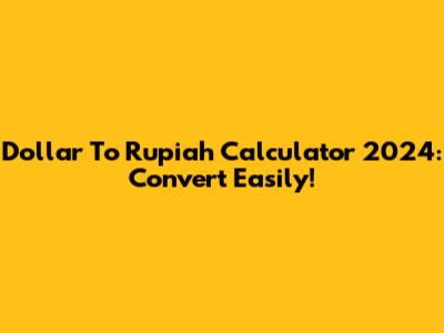 Dollar To Rupiah Calculator 2024: Convert Easily!