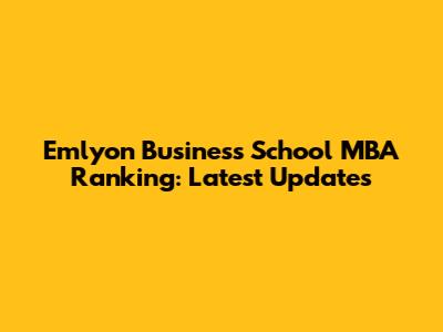 Emlyon Business School MBA Ranking: Latest Updates