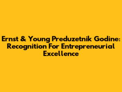 Ernst & Young Preduzetnik Godine: Recognition For Entrepreneurial Excellence