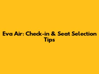 Eva Air: Check-in & Seat Selection Tips