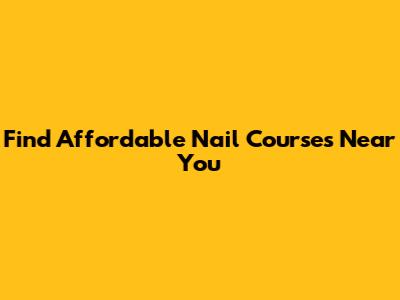 Find Affordable Nail Courses Near You