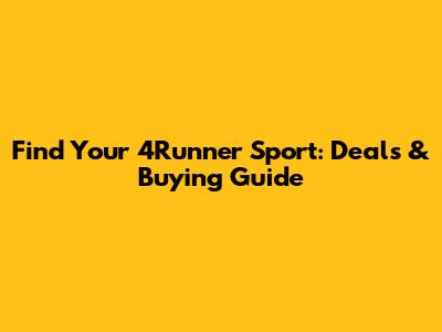Find Your 4Runner Sport: Deals & Buying Guide