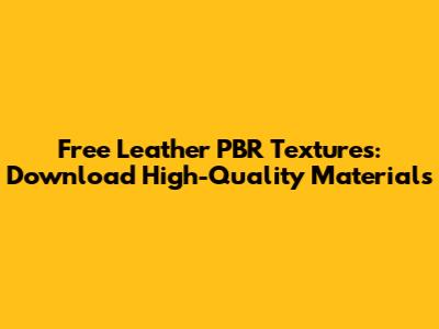 Free Leather PBR Textures: Download High-Quality Materials