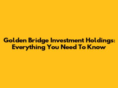 Golden Bridge Investment Holdings: Everything You Need To Know