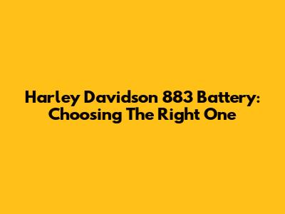 Harley Davidson 883 Battery: Choosing The Right One