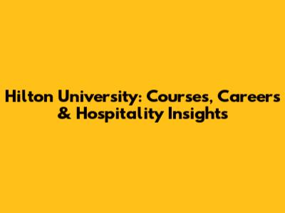 Hilton University: Courses, Careers & Hospitality Insights