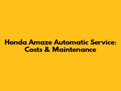 Honda Amaze Automatic Service: Costs & Maintenance