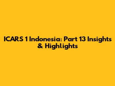 ICARS 1 Indonesia: Part 13 Insights & Highlights