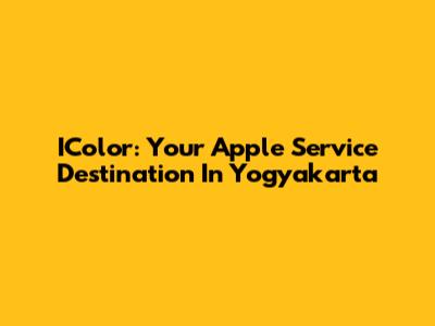IColor: Your Apple Service Destination In Yogyakarta
