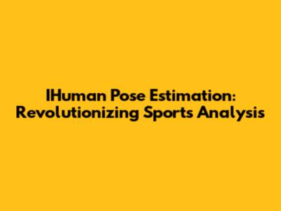 IHuman Pose Estimation: Revolutionizing Sports Analysis