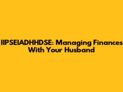 IIPSEIADHHDSE: Managing Finances With Your Husband