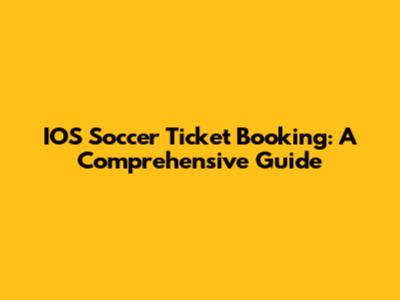 IOS Soccer Ticket Booking: A Comprehensive Guide
