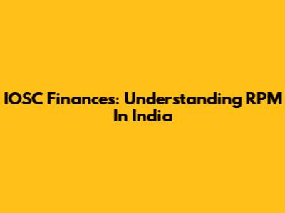 IOSC Finances: Understanding RPM In India
