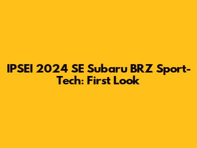 IPSEI 2024 SE Subaru BRZ Sport-Tech: First Look