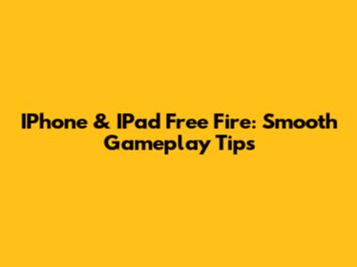 IPhone & IPad Free Fire: Smooth Gameplay Tips