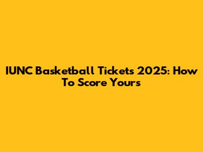 IUNC Basketball Tickets 2025: How To Score Yours