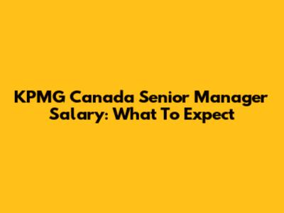 KPMG Canada Senior Manager Salary: What To Expect