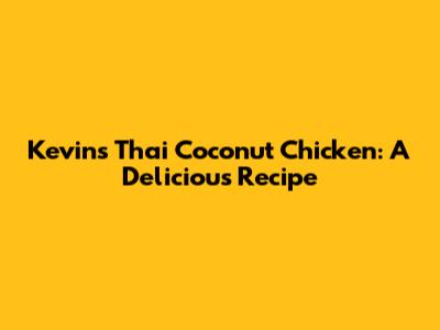 Kevin's Thai Coconut Chicken: A Delicious Recipe