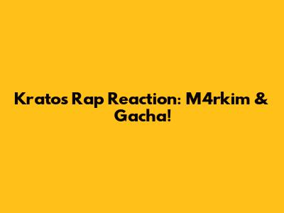 Kratos Rap Reaction: M4rkim & Gacha!