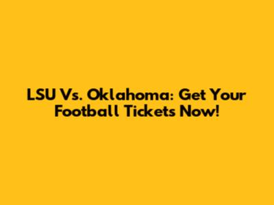 LSU Vs. Oklahoma: Get Your Football Tickets Now!