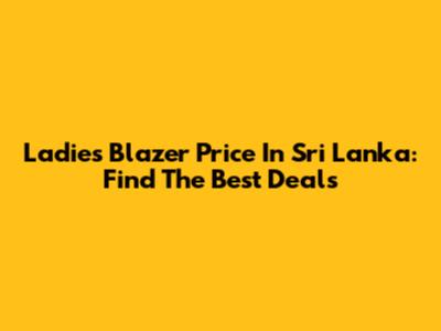 Ladies Blazer Price In Sri Lanka: Find The Best Deals