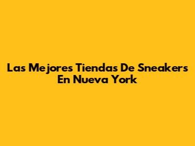 Las Mejores Tiendas De Sneakers En Nueva York