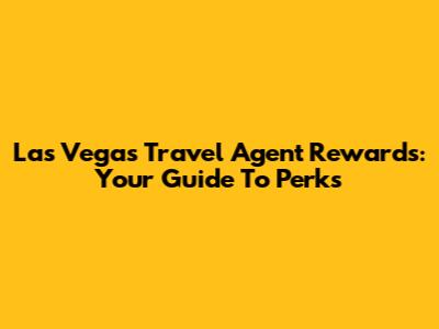 Las Vegas Travel Agent Rewards: Your Guide To Perks