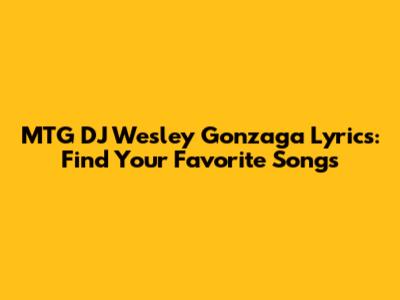 MTG DJ Wesley Gonzaga Lyrics: Find Your Favorite Songs