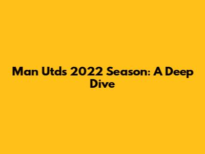 Man Utd's 2022 Season: A Deep Dive