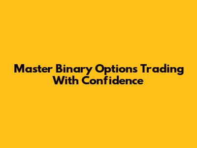 Master Binary Options Trading With Confidence