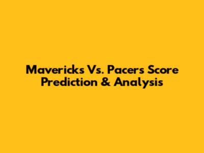 Mavericks Vs. Pacers Score Prediction & Analysis