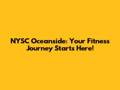 NYSC Oceanside: Your Fitness Journey Starts Here!